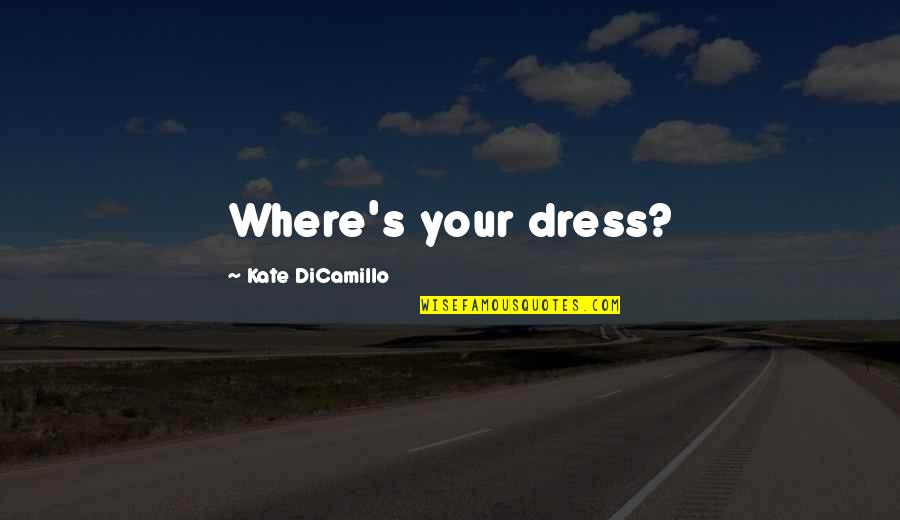Lord Raglan Quotes By Kate DiCamillo: Where's your dress?