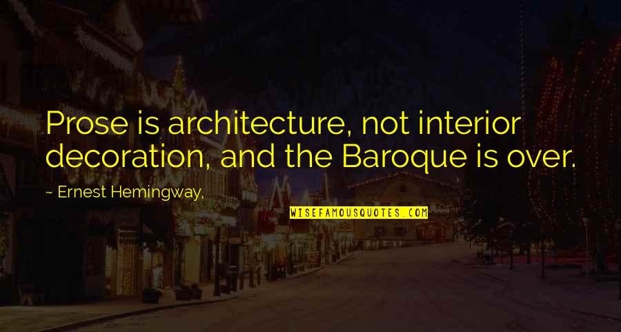 Lord Rhyolith Quotes By Ernest Hemingway,: Prose is architecture, not interior decoration, and the