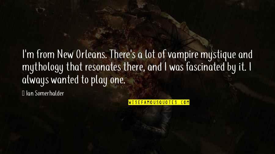 Lord Richard Buckley Quotes By Ian Somerhalder: I'm from New Orleans. There's a lot of
