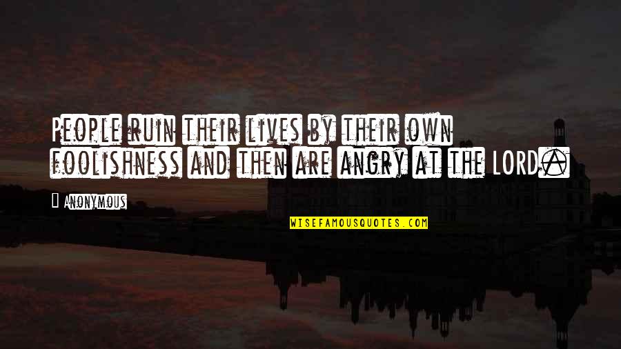 Lord Ruin Quotes By Anonymous: People ruin their lives by their own foolishness