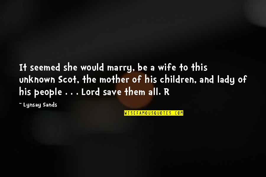 Lord Save Us Quotes By Lynsay Sands: It seemed she would marry, be a wife Lord Save Us Quotes By Lynsay Sands: It seemed she would marry, be a wife