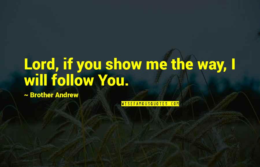 Lord Show Me The Way Quotes By Brother Andrew: Lord, if you show me the way, I Lord Show Me The Way Quotes By Brother Andrew: Lord, if you show me the way, I