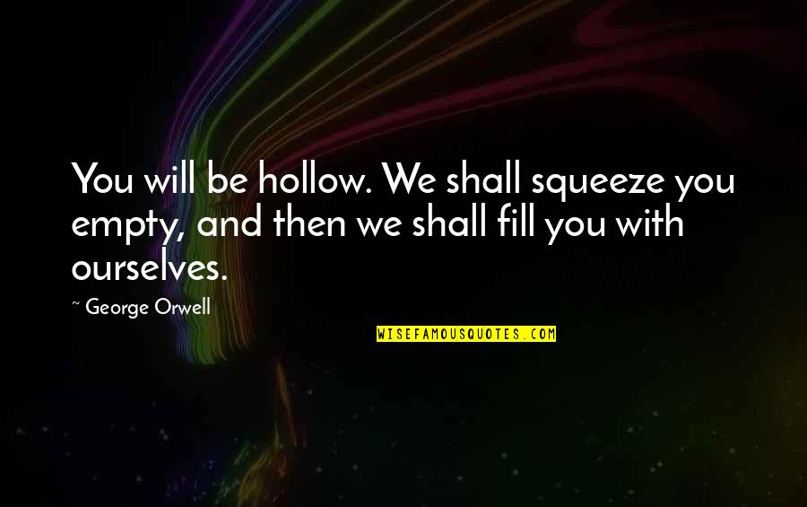 Lord Sidious Quotes By George Orwell: You will be hollow. We shall squeeze you