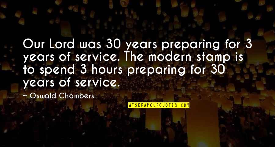 Lord Stamp Quotes By Oswald Chambers: Our Lord was 30 years preparing for 3