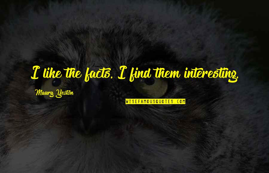 Lord Stand By Me Quotes By Maury Yeston: I like the facts. I find them interesting.