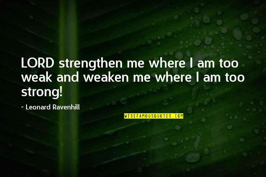 Lord Strengthen Me Quotes By Leonard Ravenhill: LORD strengthen me where I am too weak