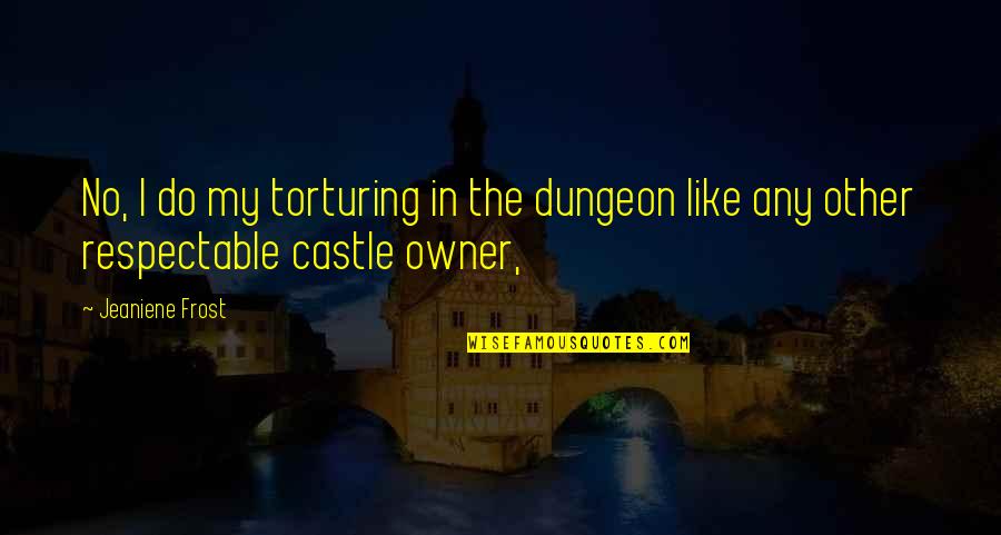 Lord Sumption Quotes By Jeaniene Frost: No, I do my torturing in the dungeon