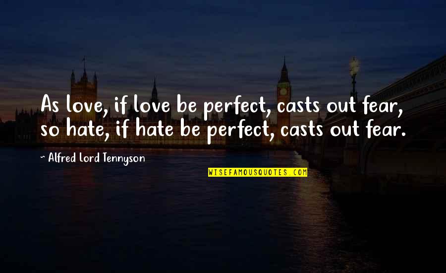 Lord Tennyson Love Quotes By Alfred Lord Tennyson: As love, if love be perfect, casts out