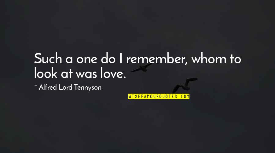 Lord Tennyson Love Quotes By Alfred Lord Tennyson: Such a one do I remember, whom to