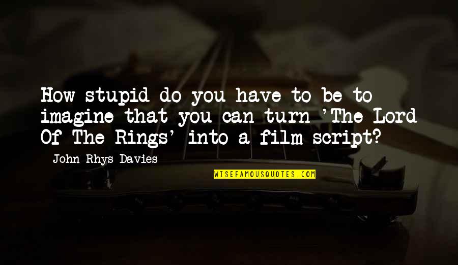 Lord The Rings Quotes By John Rhys-Davies: How stupid do you have to be to