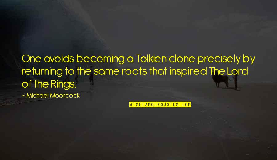 Lord The Rings Quotes By Michael Moorcock: One avoids becoming a Tolkien clone precisely by