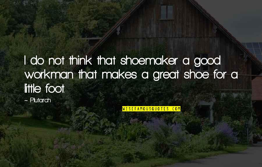 Lord Trenchard Quotes By Plutarch: I do not think that shoemaker a good