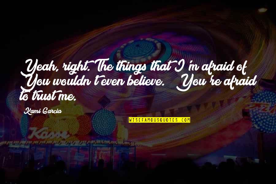 Lord Vishnu Quotes By Kami Garcia: Yeah, right. The things that I'm afraid of? Lord Vishnu Quotes By Kami Garcia: Yeah, right. The things that I'm afraid of?