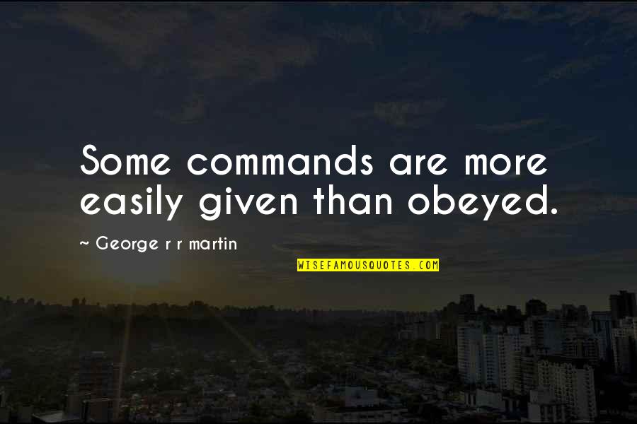 Lord Weinstock Quotes By George R R Martin: Some commands are more easily given than obeyed.