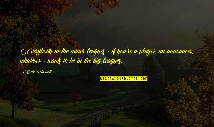 Lord Will Guide Me Quotes By Ernie Harwell: Everybody in the minor leagues - if you're Lord Will Guide Me Quotes By Ernie Harwell: Everybody in the minor leagues - if you're
