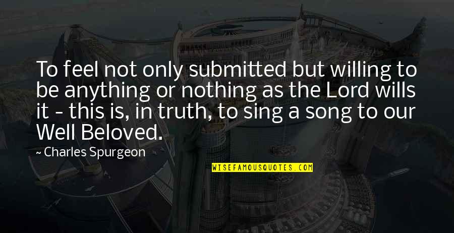 Lord Willing Quotes By Charles Spurgeon: To feel not only submitted but willing to