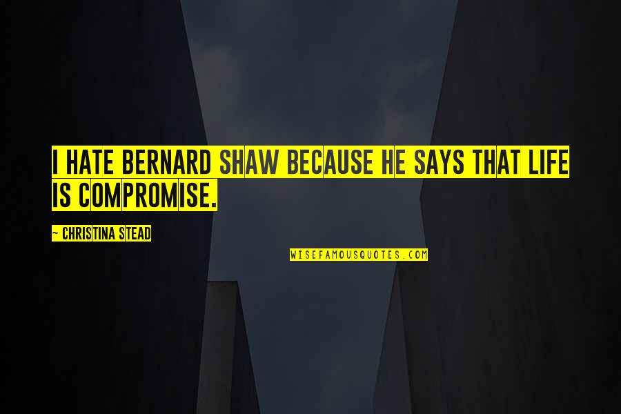 Lord Willing Quotes By Christina Stead: I hate Bernard Shaw because he says that