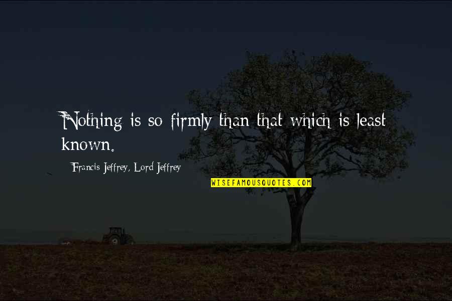 Lord Without You I Am Nothing Quotes By Francis Jeffrey, Lord Jeffrey: Nothing is so firmly than that which is