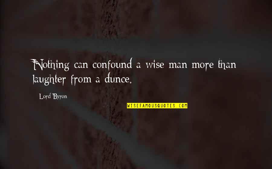 Lord Without You I Am Nothing Quotes By Lord Byron: Nothing can confound a wise man more than