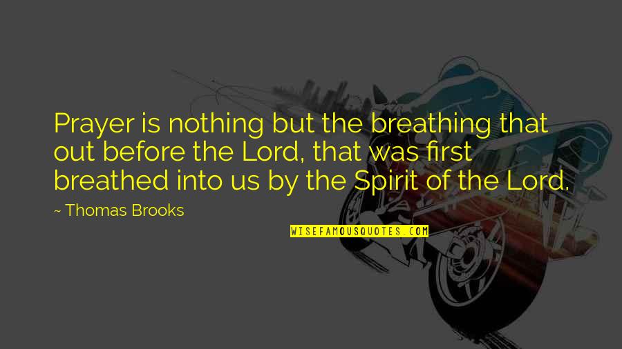 Lord Without You I Am Nothing Quotes By Thomas Brooks: Prayer is nothing but the breathing that out
