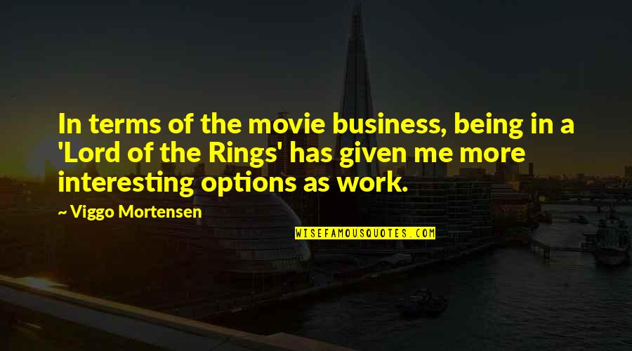 Lord Work On Me Quotes By Viggo Mortensen: In terms of the movie business, being in