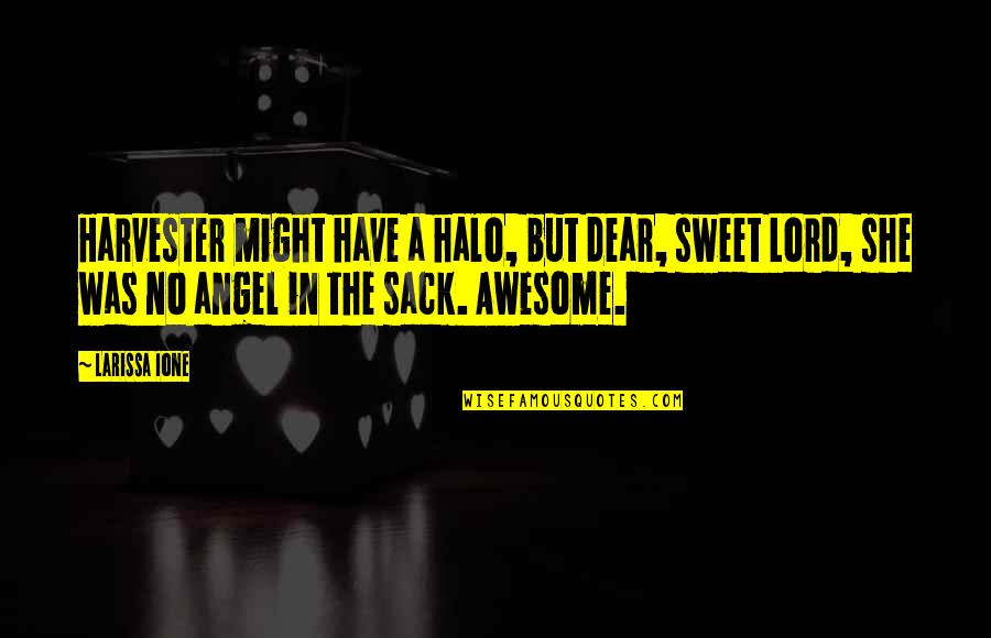 Lord You Are Awesome Quotes By Larissa Ione: Harvester might have a halo, but dear, sweet Lord You Are Awesome Quotes By Larissa Ione: Harvester might have a halo, but dear, sweet