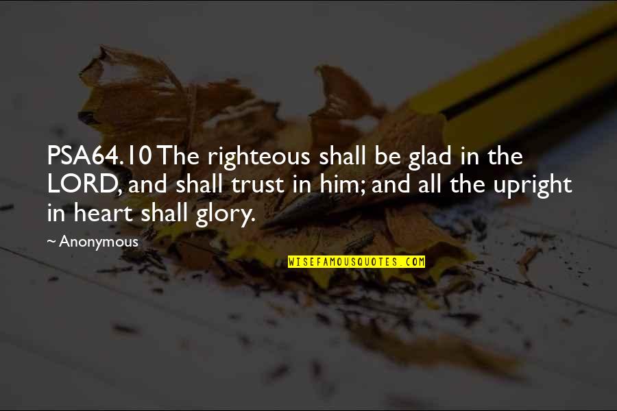 Lord Your Glory Quotes By Anonymous: PSA64.10 The righteous shall be glad in the