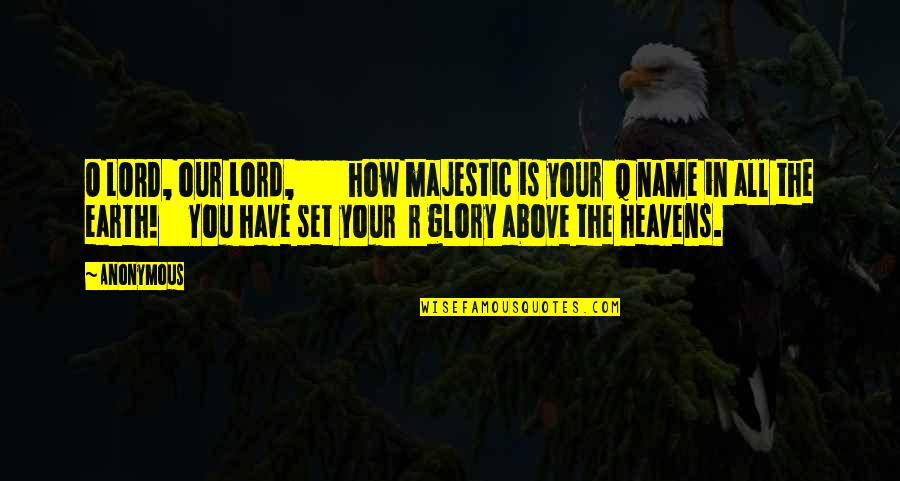 Lord Your Glory Quotes By Anonymous: O LORD, our Lord, how majestic is your