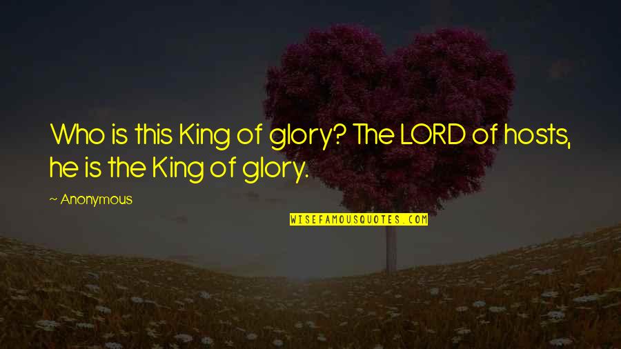 Lord Your Glory Quotes By Anonymous: Who is this King of glory? The LORD