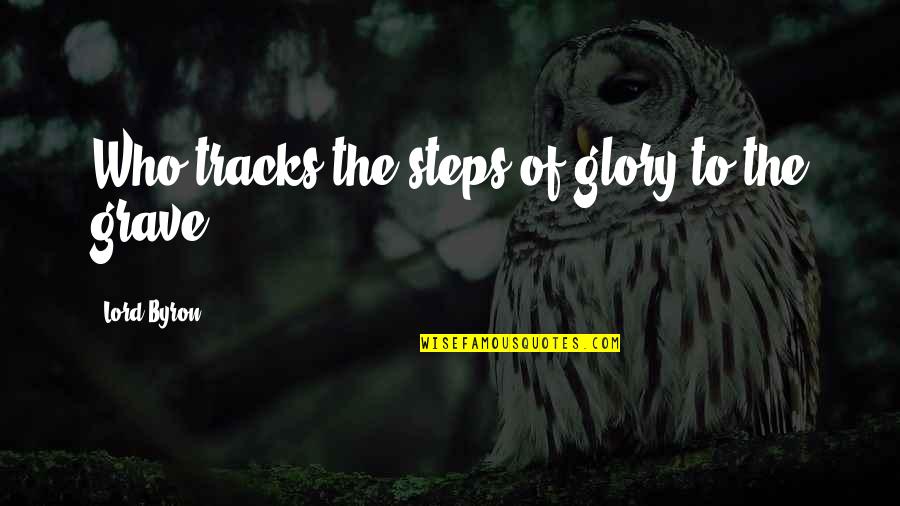 Lord Your Glory Quotes By Lord Byron: Who tracks the steps of glory to the