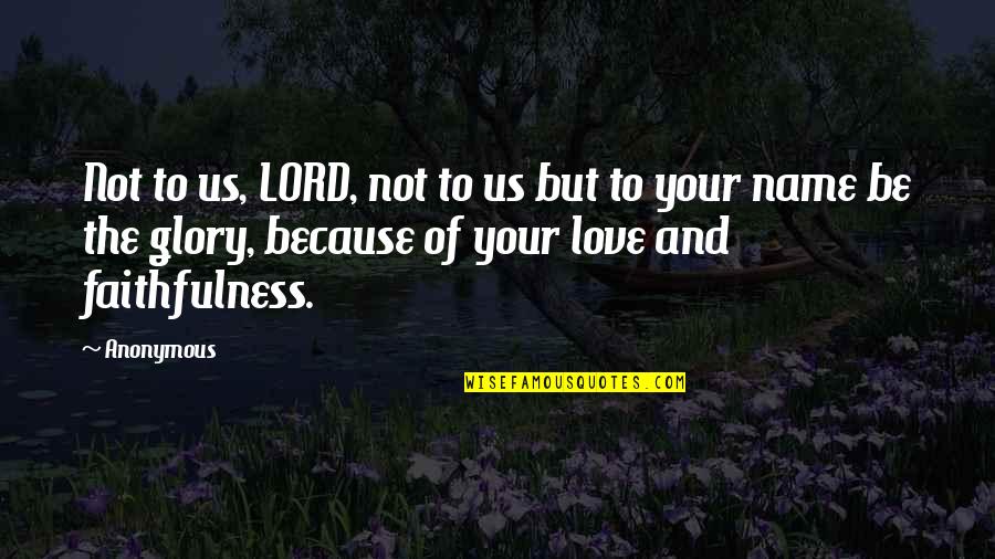 Lord Your Name Quotes By Anonymous: Not to us, LORD, not to us but