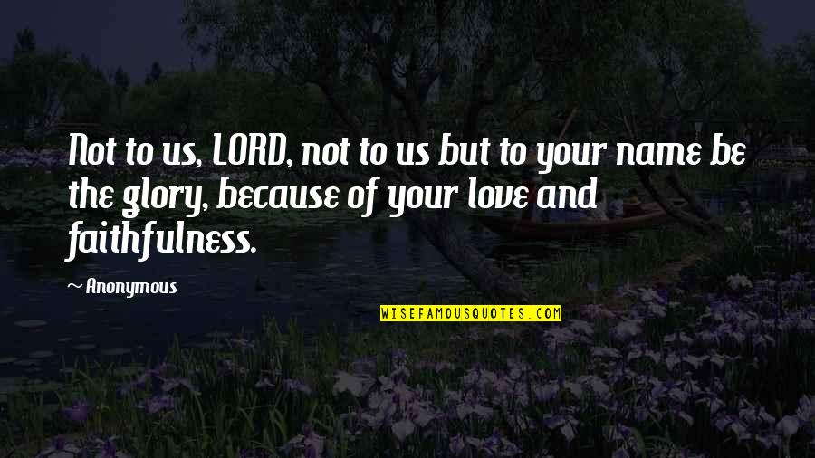 Lord Your Name Quotes By Anonymous: Not to us, LORD, not to us but Lord Your Name Quotes By Anonymous: Not to us, LORD, not to us but
