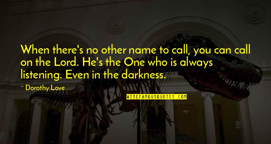 Lord Your Name Quotes By Dorothy Love: When there's no other name to call, you