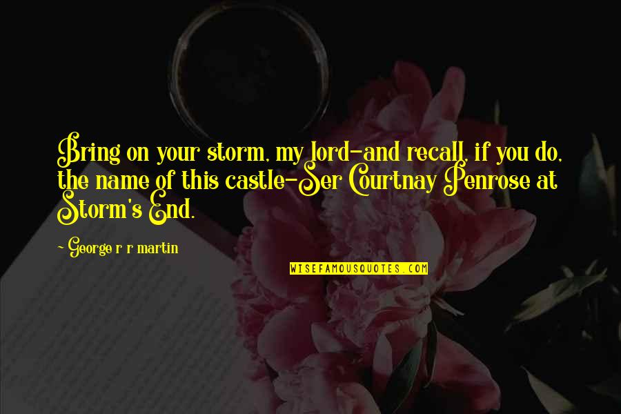 Lord Your Name Quotes By George R R Martin: Bring on your storm, my lord-and recall, if