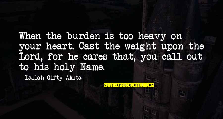 Lord Your Name Quotes By Lailah Gifty Akita: When the burden is too heavy on your