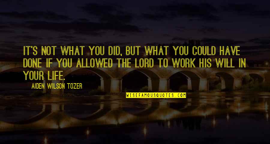 Lord Your Will Be Done Quotes By Aiden Wilson Tozer: It's not what you did, but what you Lord Your Will Be Done Quotes By Aiden Wilson Tozer: It's not what you did, but what you