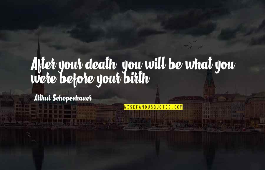 Lord Your Will Be Done Quotes By Arthur Schopenhauer: After your death, you will be what you Lord Your Will Be Done Quotes By Arthur Schopenhauer: After your death, you will be what you