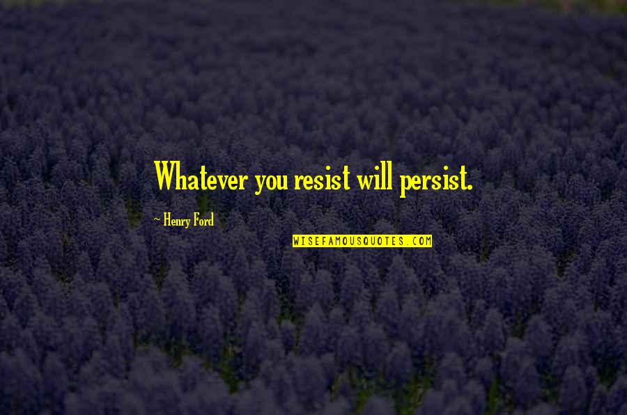 Lorde Best Lyric Quotes By Henry Ford: Whatever you resist will persist.