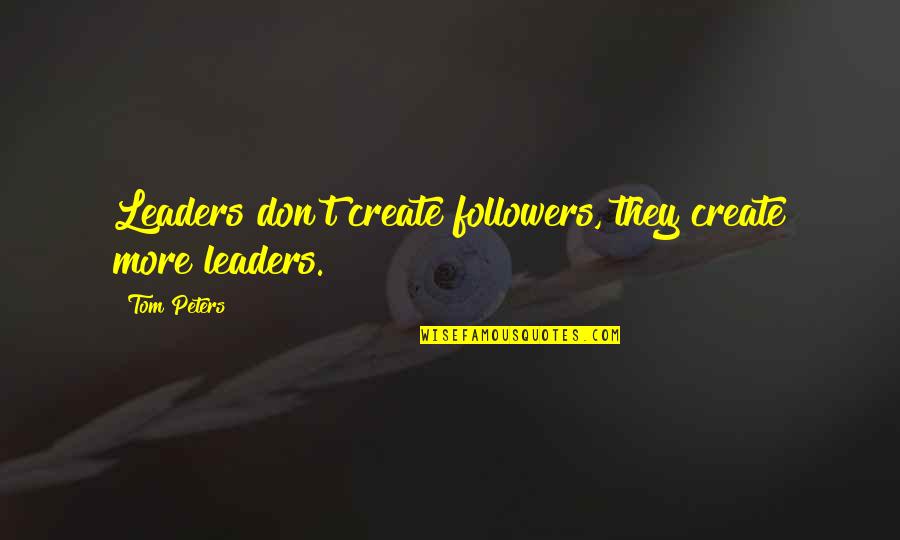 Lorde Best Lyric Quotes By Tom Peters: Leaders don't create followers, they create more leaders.
