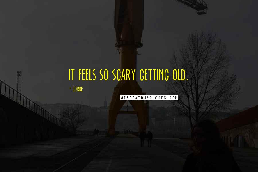 Lorde quotes: it feels so scary getting old.