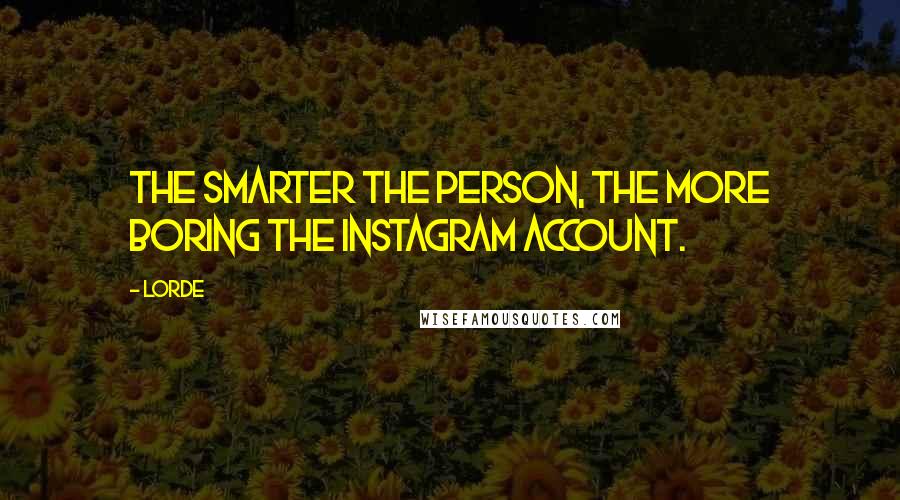 Lorde quotes: The smarter the person, the more boring the instagram account.