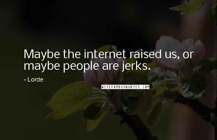 Lorde quotes: Maybe the internet raised us, or maybe people are jerks.