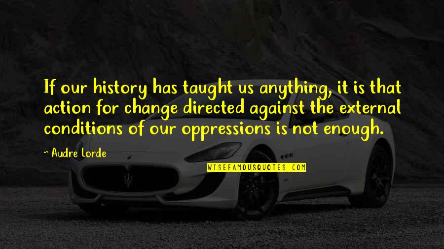 Lorde Quotes By Audre Lorde: If our history has taught us anything, it