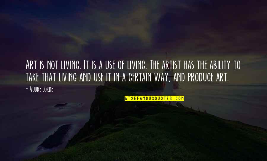 Lorde Quotes By Audre Lorde: Art is not living. It is a use