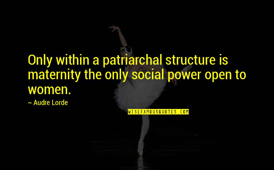 Lorde Quotes By Audre Lorde: Only within a patriarchal structure is maternity the