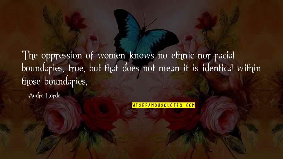 Lorde Quotes By Audre Lorde: The oppression of women knows no ethnic nor