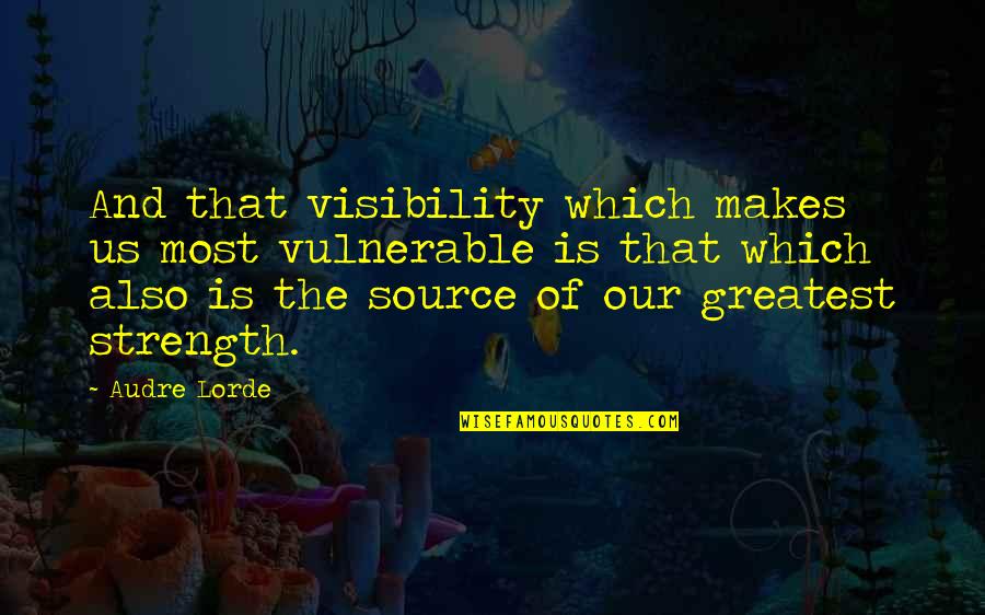 Lorde Quotes By Audre Lorde: And that visibility which makes us most vulnerable
