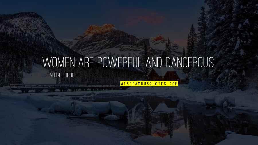 Lorde Quotes By Audre Lorde: Women are powerful and dangerous.