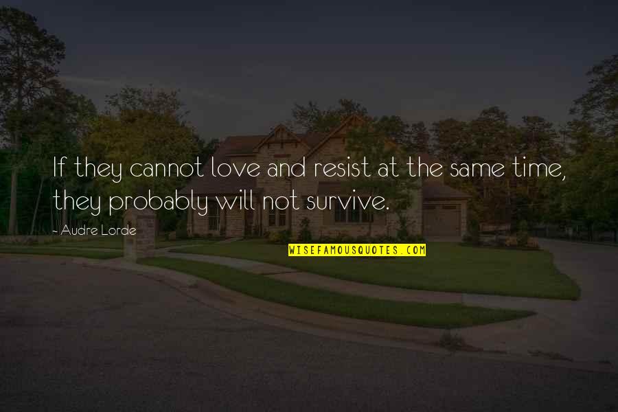 Lorde Quotes By Audre Lorde: If they cannot love and resist at the