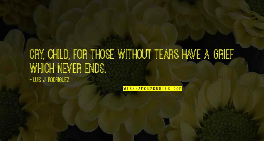Lorded Purple Quotes By Luis J. Rodriguez: Cry, child, for those without tears have a